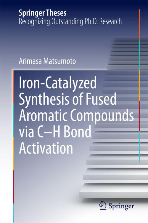 Cover of the book Iron-Catalyzed Synthesis of Fused Aromatic Compounds via C–H Bond Activation by Arimasa Matsumoto, Springer Japan