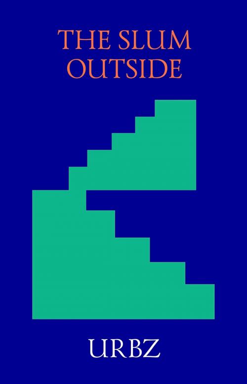Cover of the book The Slum Outside by Matias Echanove, Rahul Srivastava, URBZ, Strelka Press