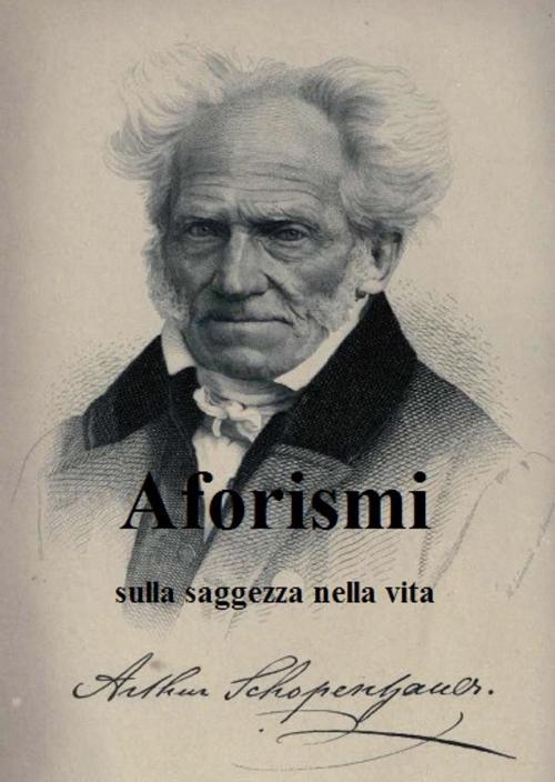 Cover of the book Aforismi sulla saggezza nella vita by Arthur Schopenhauer, Arthur Schopenhauer