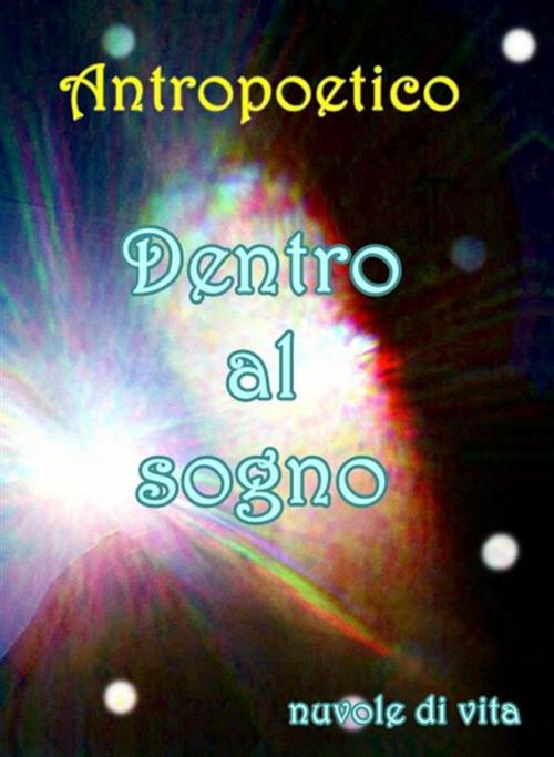 Cover of the book Dentro al sogno by Antropoetico, Antropoetico