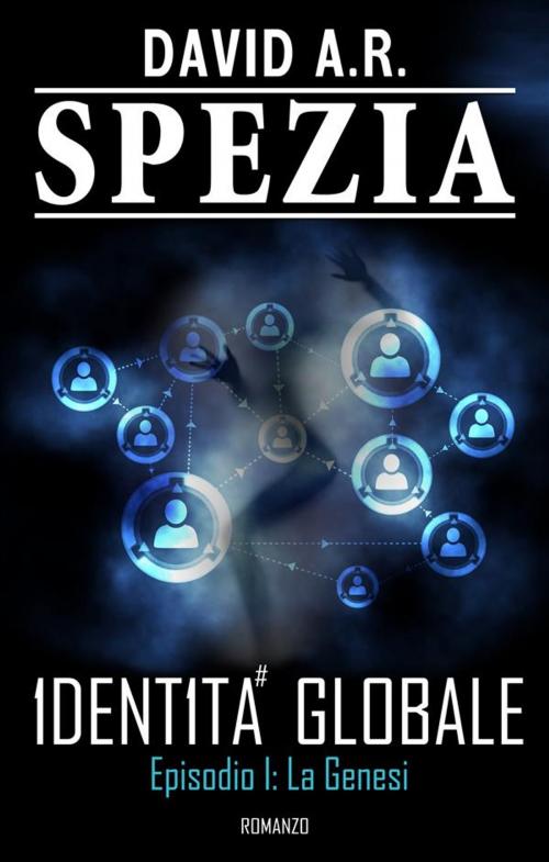 Cover of the book Identità Globale. Episodio 1: La Genesi by David A. R. Spezia, David A. R. Spezia