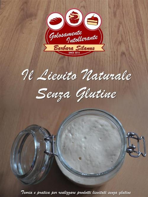 Cover of the book Il Lievito Naturale Senza Glutine by Barbara Silanus, Barbara Silanus