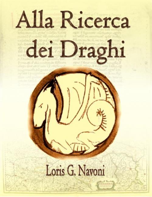 Cover of the book Alla Ricerca dei Draghi by Loris G. Navoni, Loris G. Navoni