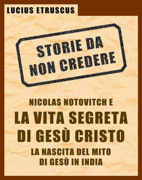 Cover of the book Notovitch e la vita segreta di Gesù by Lucius Etruscus, Lucius Etruscus