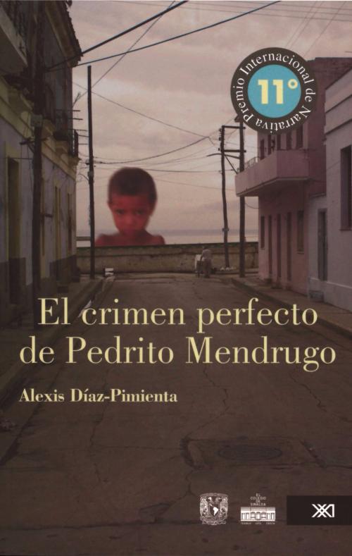 Cover of the book El crimen perfecto de Pedrito Mendrugo by Alexis Díaz Pimienta, Siglo XXI Editores México