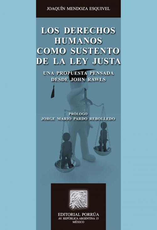 Cover of the book Los Derechos Humanos como sustento de la ley justa: Una propuesta pensada desde John Rawls by Joaquín Mendoza Esquivel, Editorial Porrúa México