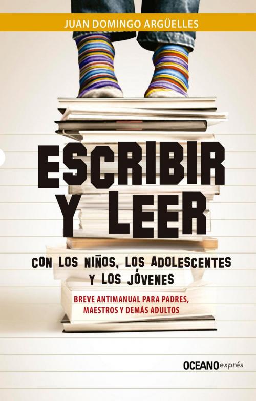 Cover of the book Escribir y leer con los niños, los adolescentes y los jóvenes by Juan Domingo Argüelles, Océano exprés