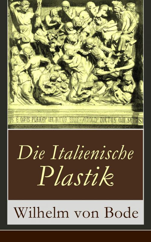 Cover of the book Die Italienische Plastik by Wilhelm von Bode, e-artnow