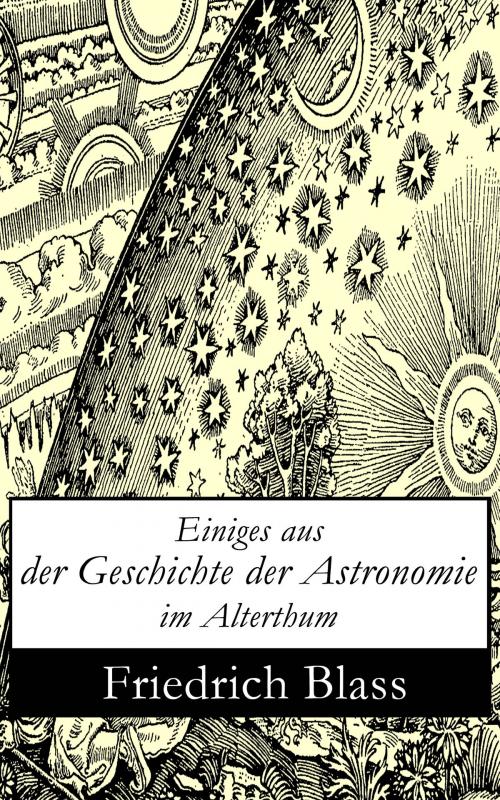 Cover of the book Einiges aus der Geschichte der Astronomie im Alterthum by Friedrich Blass, e-artnow