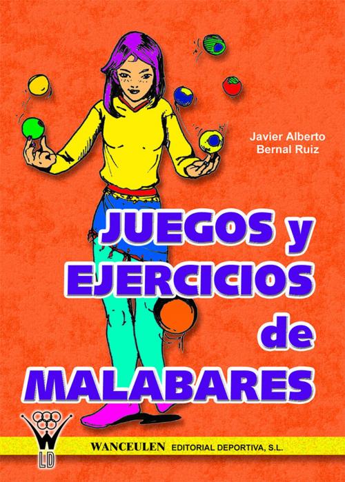 Cover of the book Juegos y ejercicios de malabares by Javier Alberto Bernal Ruiz, Wanceulen S.L.