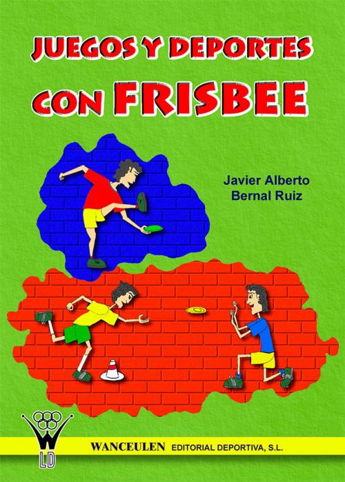 Cover of the book Juegos y deportes con frisbee by Javier Alberto Bernal Ruiz, Wanceulen S.L.