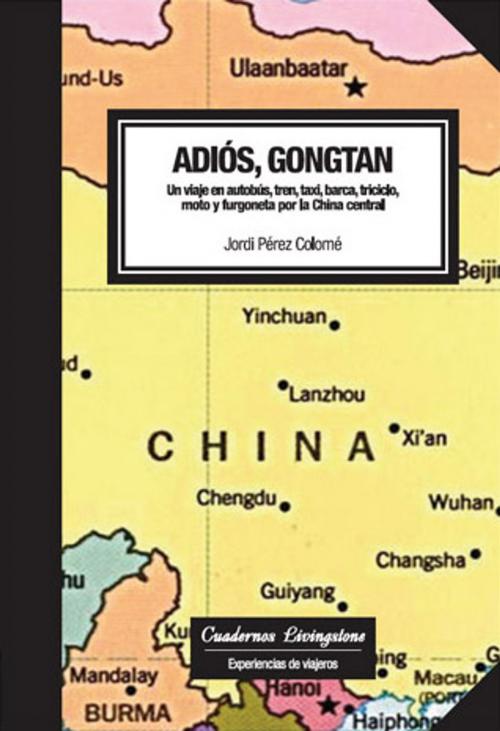 Cover of the book Adiós, Gongtan. Un viaje en autobús, tren, taxi, barca, triciclo, moto y furgoneta por la China central by Jordi PérezColomé, EDITORIAL UOC, S.L.