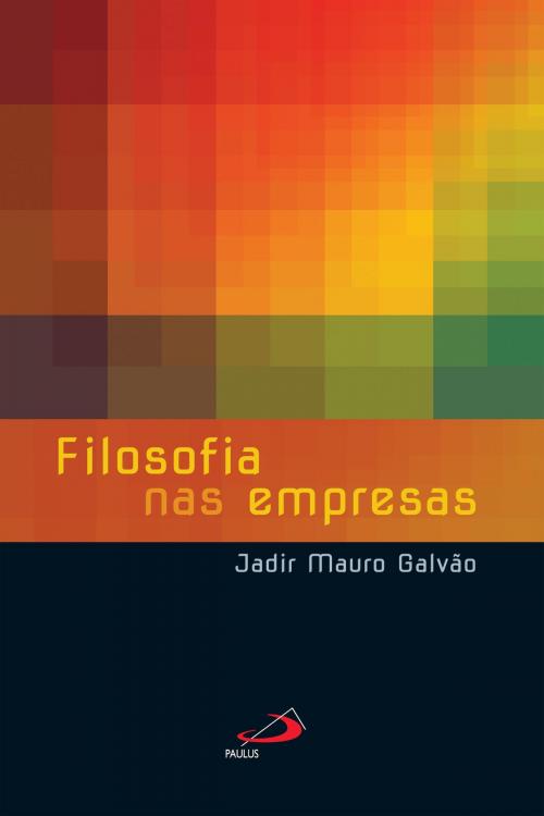 Cover of the book Filosofia nas empresas by Jadir Mauro Galvão, Paulus Editora