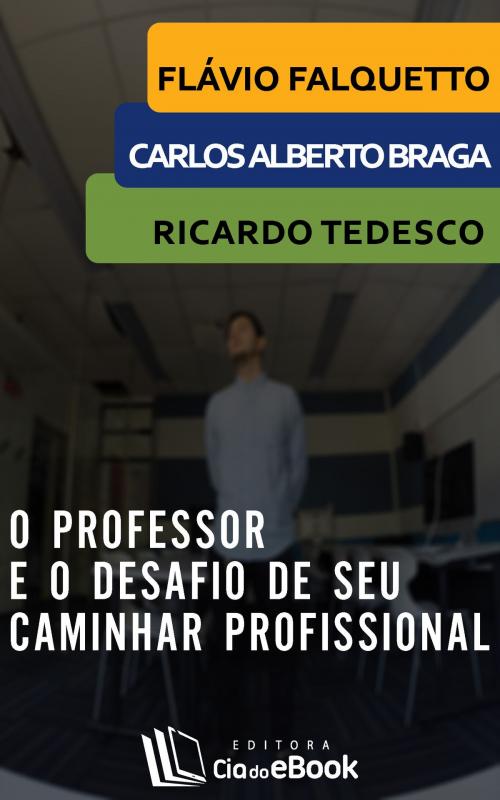 Cover of the book O professor e o desafio de seu caminhar profissional by Tedesco, Ricardo, Braga, Carlos Alberto, Cia do eBook