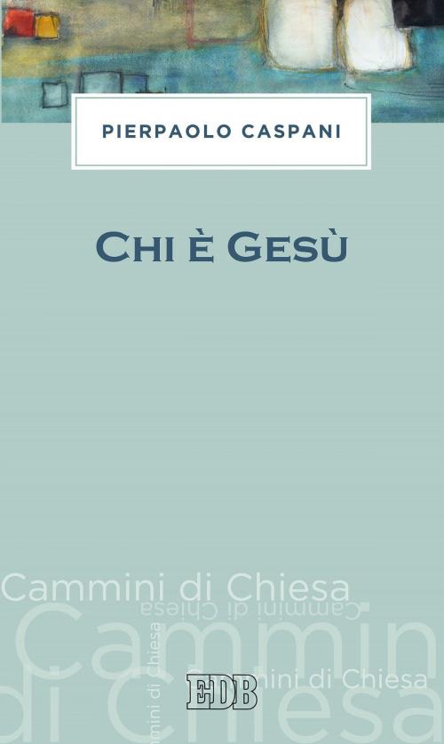 Cover of the book Chi è Gesù by Pierpaolo Caspani, EDB - Edizioni Dehoniane Bologna