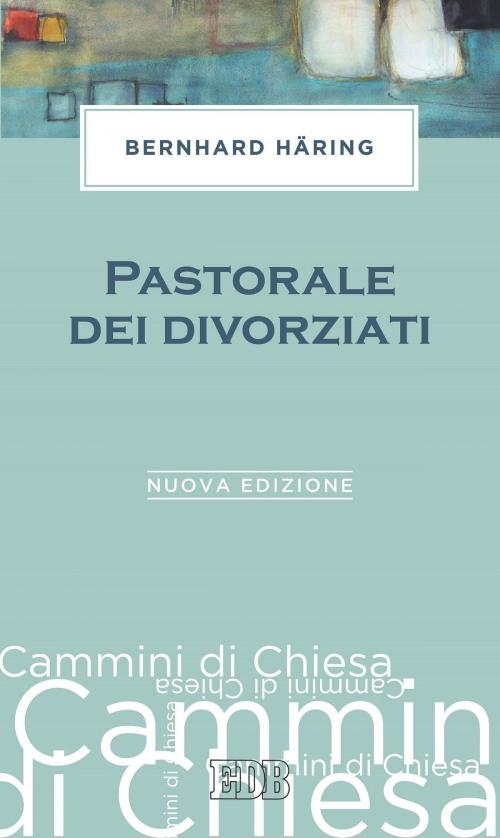 Cover of the book Pastorale dei divorziati by Bernhard Häring, EDB - Edizioni Dehoniane Bologna