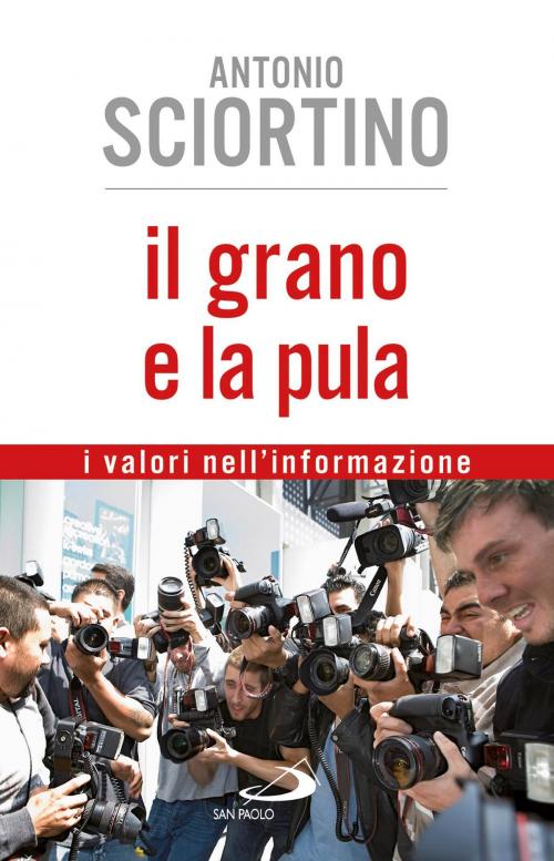 Cover of the book Il grano e la pula. I valori nell'informazione by Antonio Sciortino, San Paolo Edizioni