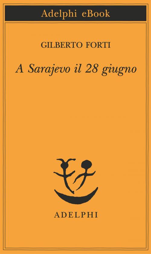 Cover of the book A Sarajevo il 28 giugno by Gilberto Forti, Adelphi