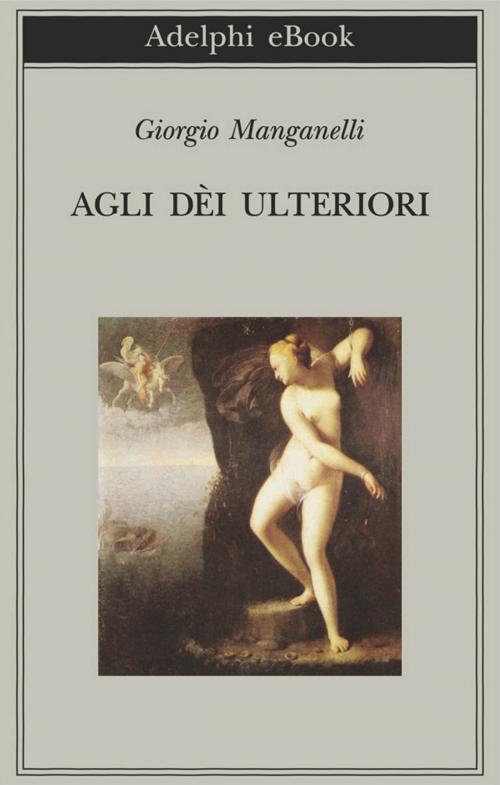 Cover of the book Agli dèi ulteriori by Giorgio Manganelli, Adelphi