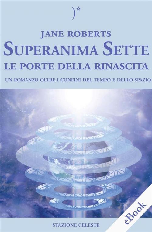 Cover of the book Superanima Sette – Le porte della rinascita by Jane Roberts, Pietro Abbondanza, Edizioni Stazione Celeste