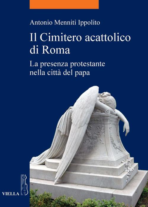 Cover of the book Il Cimitero acattolico di Roma by Antonio Menniti Ippolito, Viella Libreria Editrice