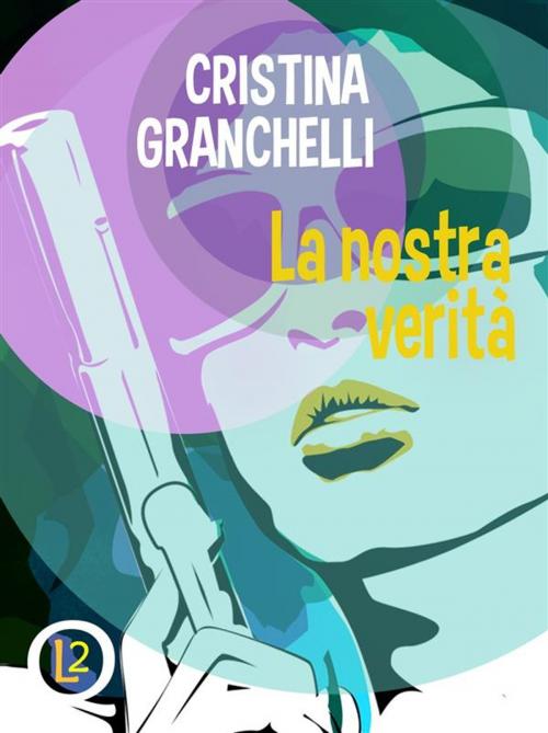 Cover of the book La nostra verità by Cristina Granchelli, Robin Edizioni