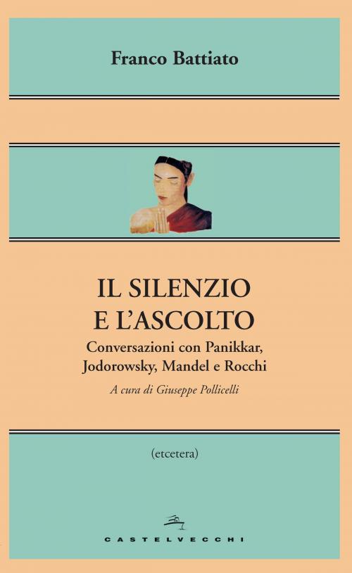 Cover of the book Il silenzio e l'ascolto by Franco Battiato, Castelvecchi