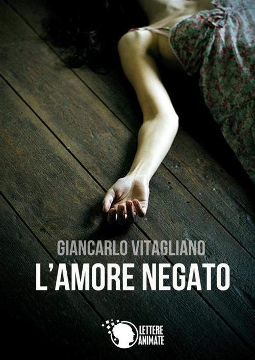 Cover of the book L'amore negato by Giancarlo Vitagliano, Lettere Animate Editore