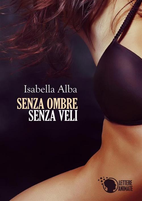 Cover of the book Senza ombre senza veli by Isabella Alba, Lettere Animate Editore