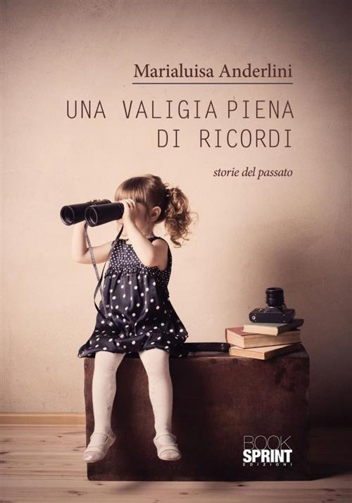 Cover of the book Una valigia piena di ricordi by Marialuisa Anderlini, Booksprint