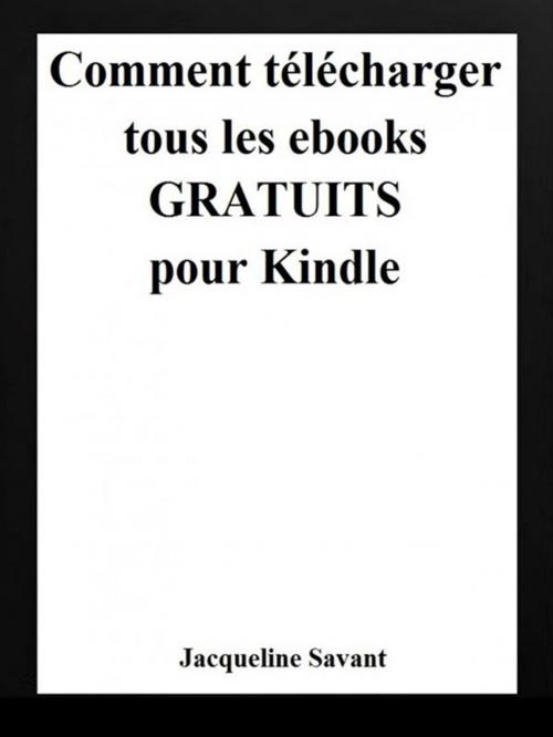 Cover of the book Comment télécharger tous les ebooks gratuits pour Kindle by Jacqueline Savant, Youcanprint