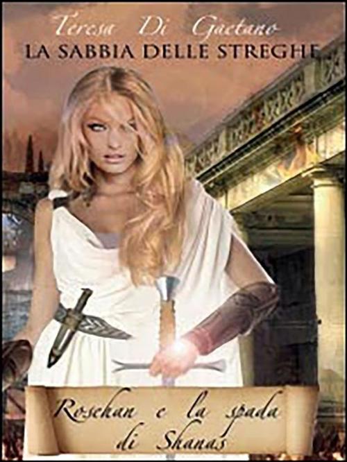 Cover of the book La sabbia delle streghe - Rosehan e la spada di Shanas by Teresa Di Gaetano, Youcanprint Self-Publishing