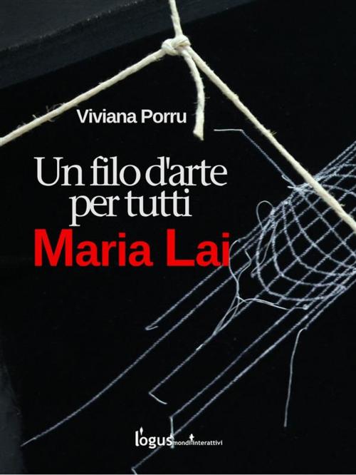 Cover of the book Maria Lai, un filo d'arte per tutti by Viviana Porru, Logus