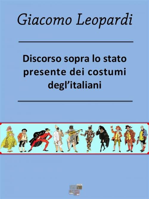 Cover of the book Discorso sopra lo stato presente dei costumi degl’Italiani by Giacomo Leopardi, KKIEN Publ. Int.