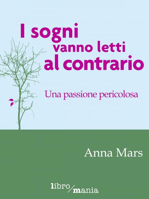 Cover of the book I sogni vanno letti al contrario by Anna Mars, Libromania