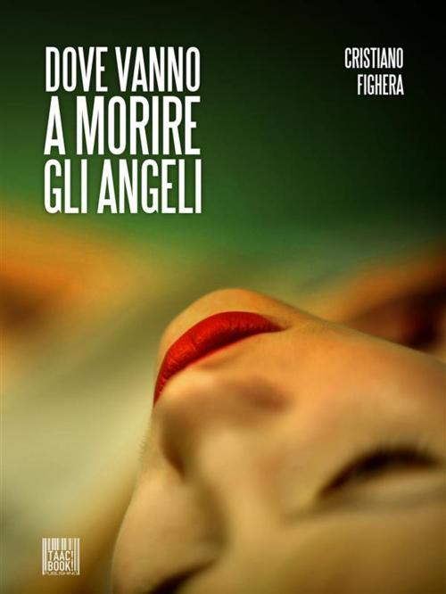 Cover of the book Dove vanno a morire gli angeli by Cristiano Fighera, TAAC! BOOK! Publishing