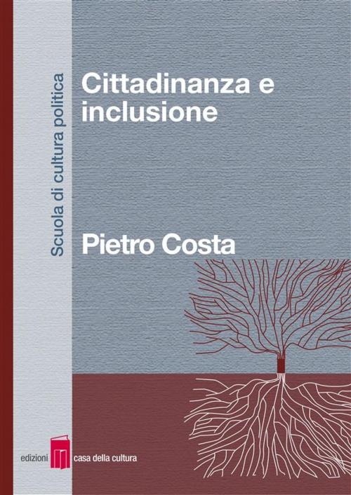 Cover of the book Cittadinanza e inclusione by Pietro Costa, Edizioni Casa della Cultura