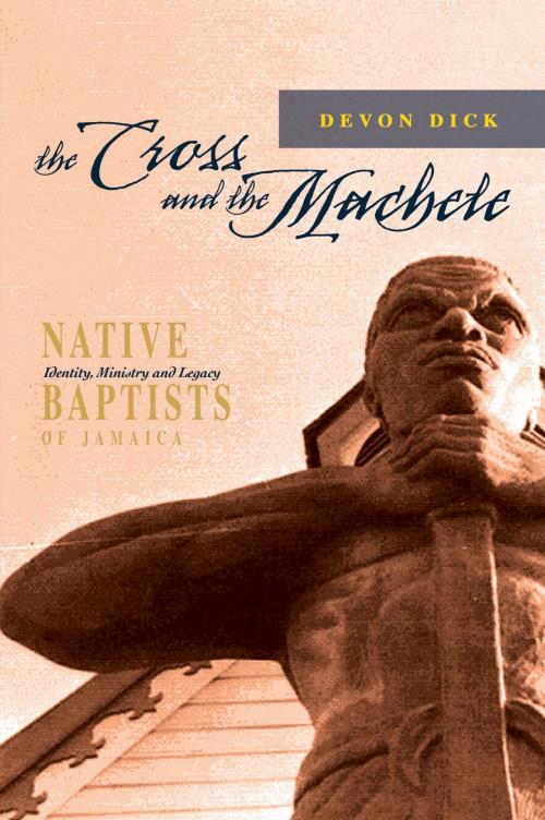 Cover of the book The Cross and the Machete: Native Baptists of Jamaica - Identity, Ministry and Legacy by Devon Dick, Ian Randle Publishers
