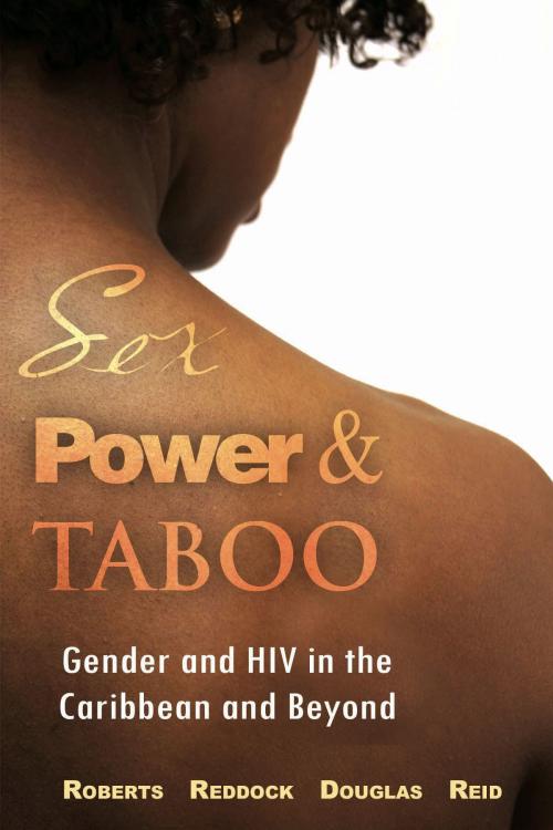 Cover of the book Sex, Power and Taboo: Gender and HIV in the Caribbean and Beyond by Dorothy Roberts (Editor), Rhoda Reddock (Editor), Drs Diane Douglas and Sandra Reid (Editor), Ian Randle Publishers