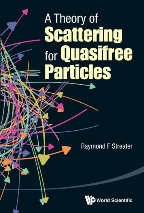 Cover of the book A Theory of Scattering for Quasifree Particles by Raymond F Streater, World Scientific Publishing Company
