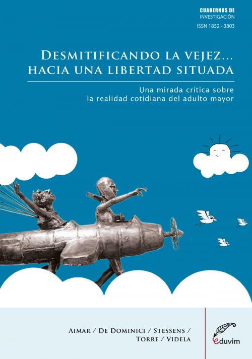 Cover of the book Desmitificando la vejez… hacia una libertad situada by Ángela N.M. Aimar, Cecilia  De Dominici, Martha I. Torre, Nora E. Videla, Editorial Universitaria Villa María