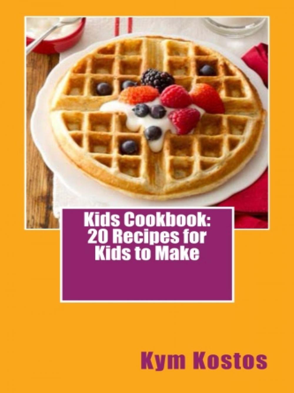 Big bigCover of Kids Cookbook: 20 Recipes for Kids to Make
