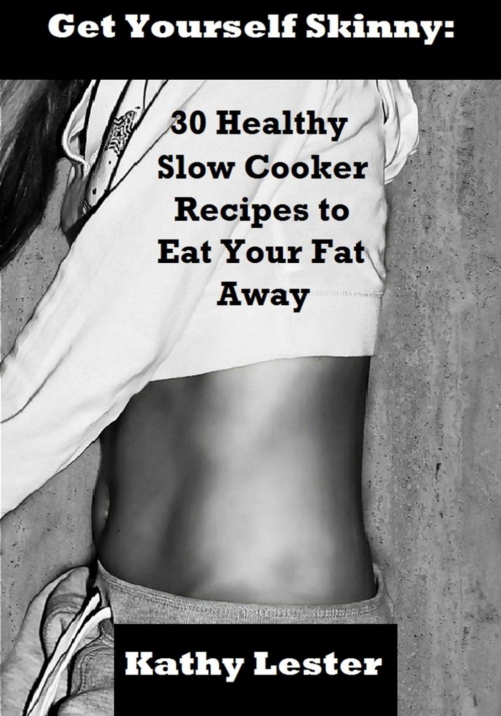 Big bigCover of Get Yourself Skinny: 30 Healthy Slow Cooker Recipes to Eat Your Fat Away
