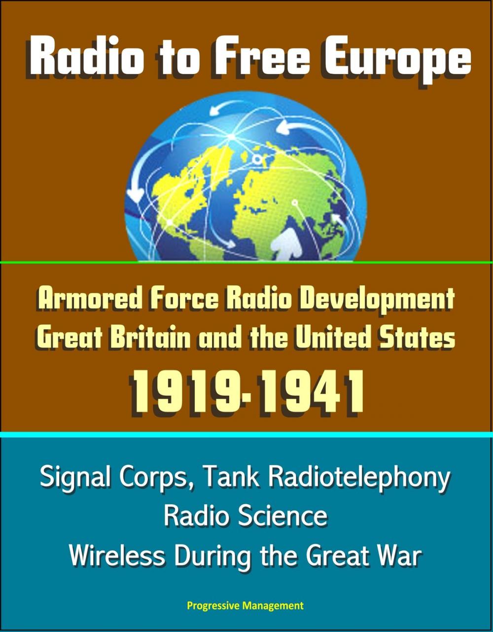 Big bigCover of Radio to Free Europe: Armored Force Radio Development, Great Britain and the United States 1919-1941 - Signal Corps, Tank Radiotelephony, Radio Science, Wireless During the Great War