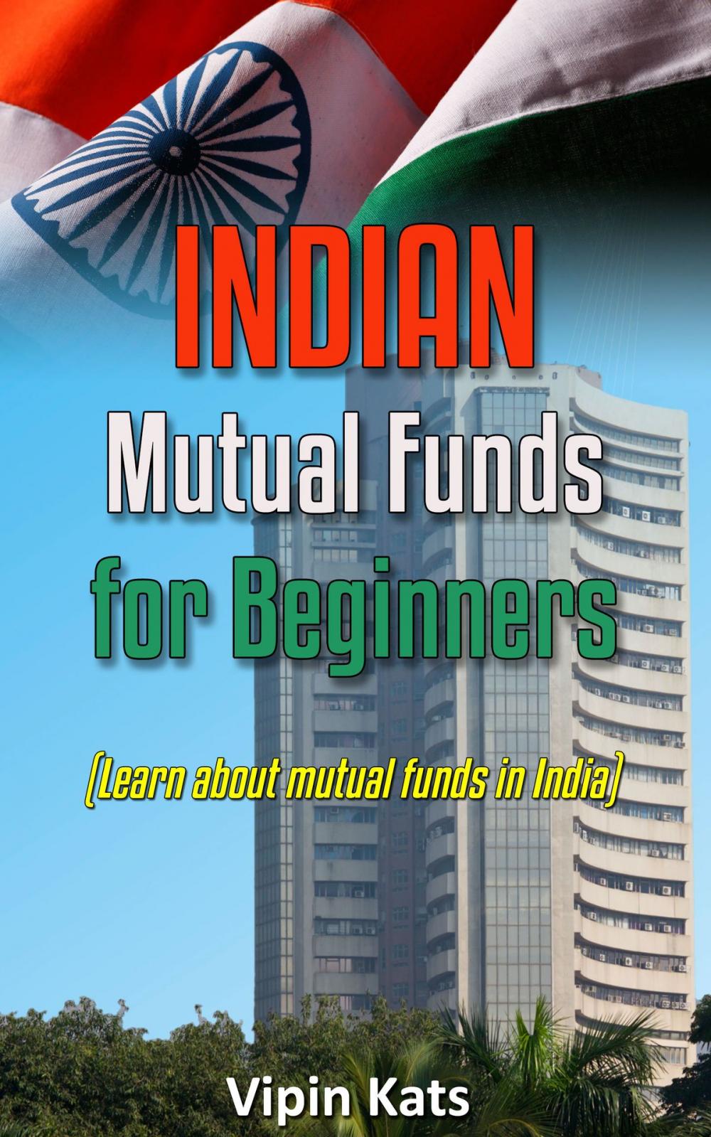 Big bigCover of Indian Mutual funds for Beginners: A Basic Guide for Beginners to Learn About Mutual Funds in India