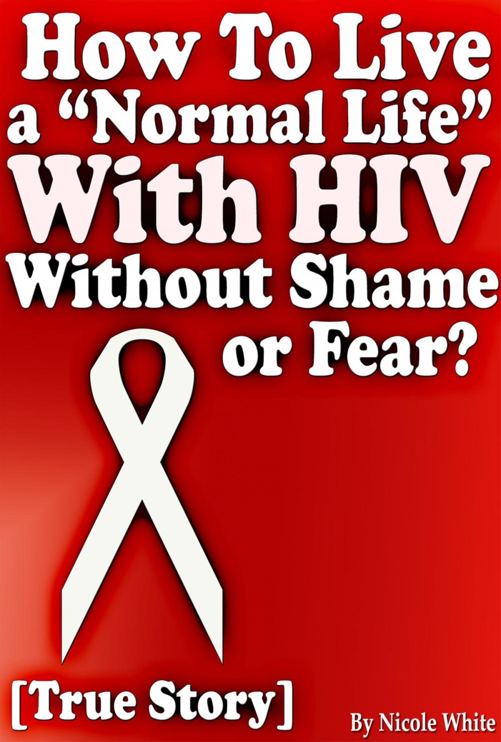 Big bigCover of How To Live a “Normal Life” With HIV Without Shame or Fear? [True Story]