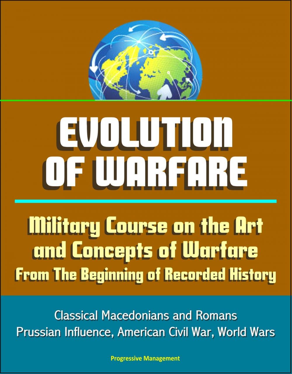 Big bigCover of Evolution of Warfare: Military Course on the Art and Concepts of Warfare From The Beginning of Recorded History - Classical Macedonians and Romans, Prussian Influence, American Civil War, World Wars