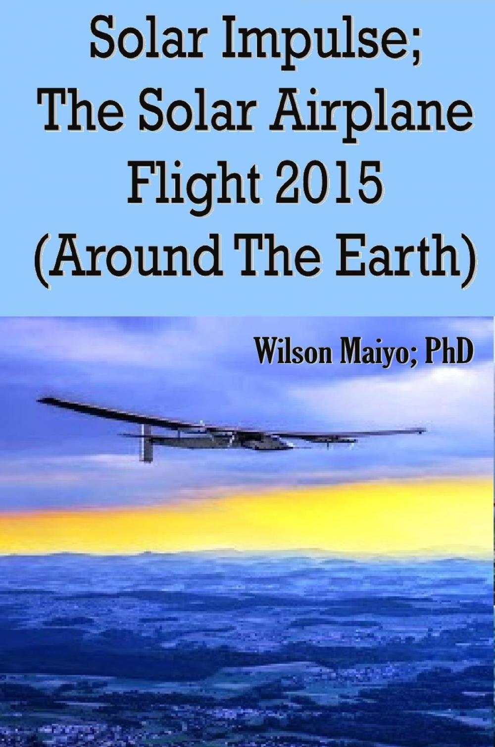 Big bigCover of Solar Impulse; The Solar Airplane Flight 2015 (Around The Earth)