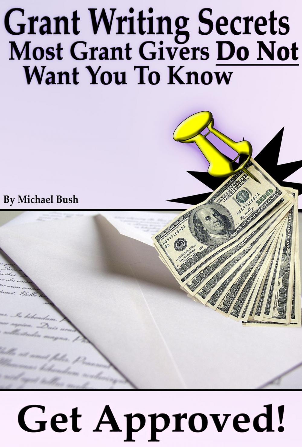 Big bigCover of Get Approved: Grant Writing Secrets Most Grant Givers Do Not Want You To Know – Even In a Bad Economy