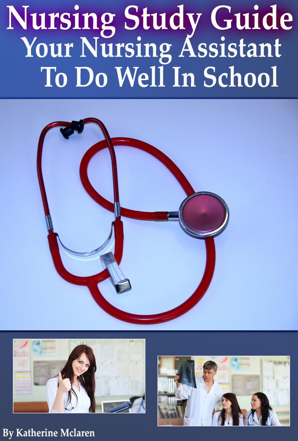 Big bigCover of Nursing Study Guide: Your Nursing Assistant To Do Well In School